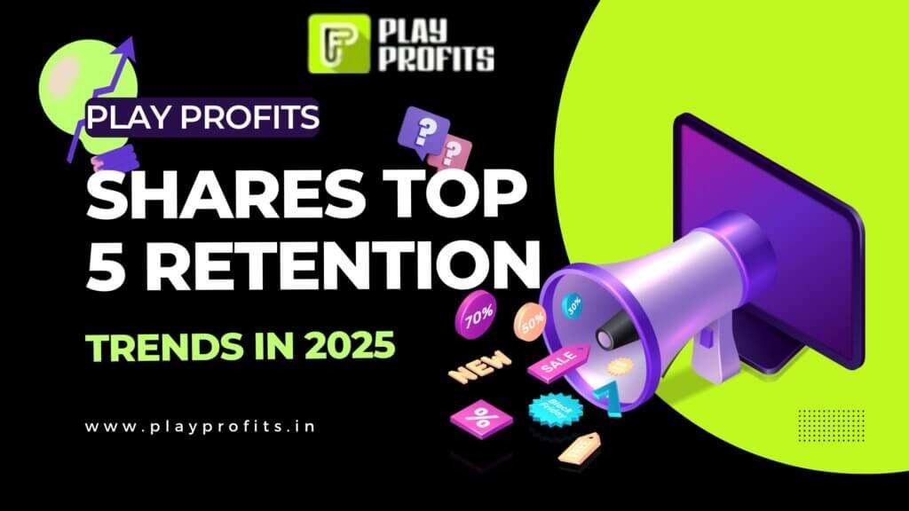 Play Profits Shares Top 5 Retention Trends in 2025